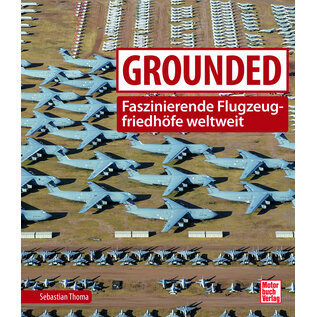 Motorbuch Verlag Grounded - Faszinierende Flugzeugfriedhöfe weltweit (Sebastian Thoma)