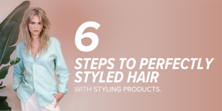 6 Steps to Perfectly Styled Hair with Styling Products