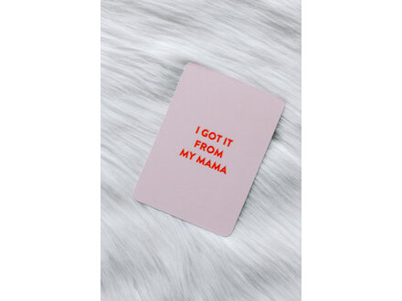 Delphine Dedeken Wenskaart " I got it from mama "