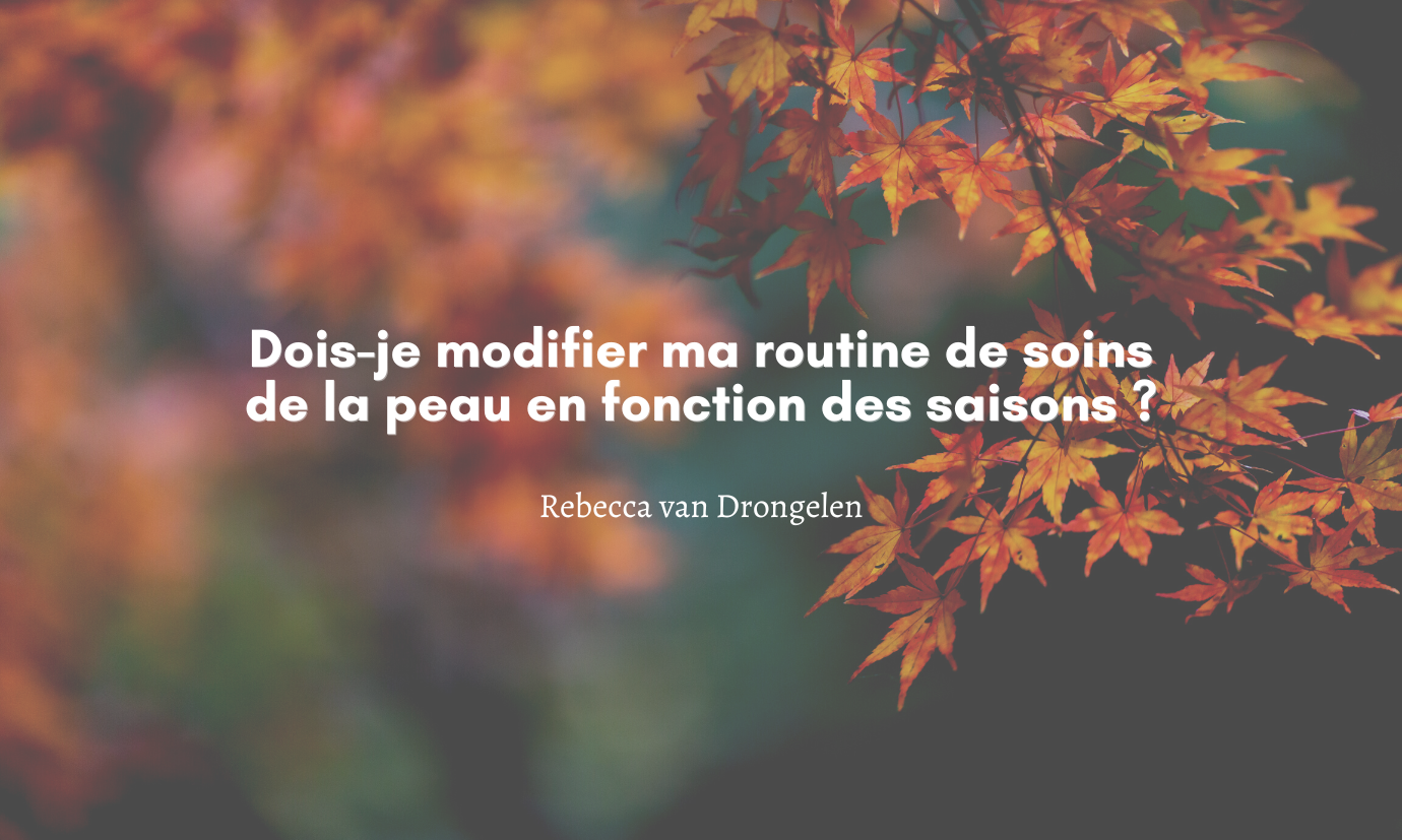 Dois-je modifier ma routine de soins de la peau en fonction des saisons ?