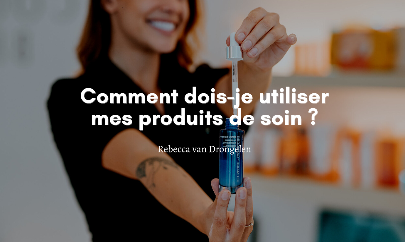 Comment dois-je utiliser mes produits de soin ?