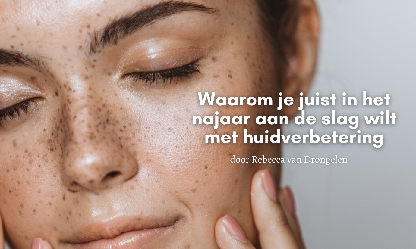 Waarom is de herfst perfect voor huidverbetering?