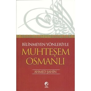 Bilinmeyen Yönleriyle Muhteşem Osmanlı