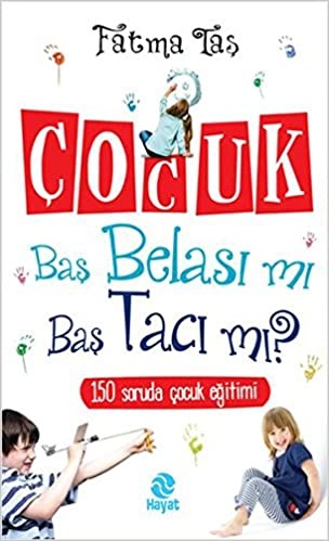 Fatma Tas Çocuk Baş Belası Mı Baş Tacı Mı?