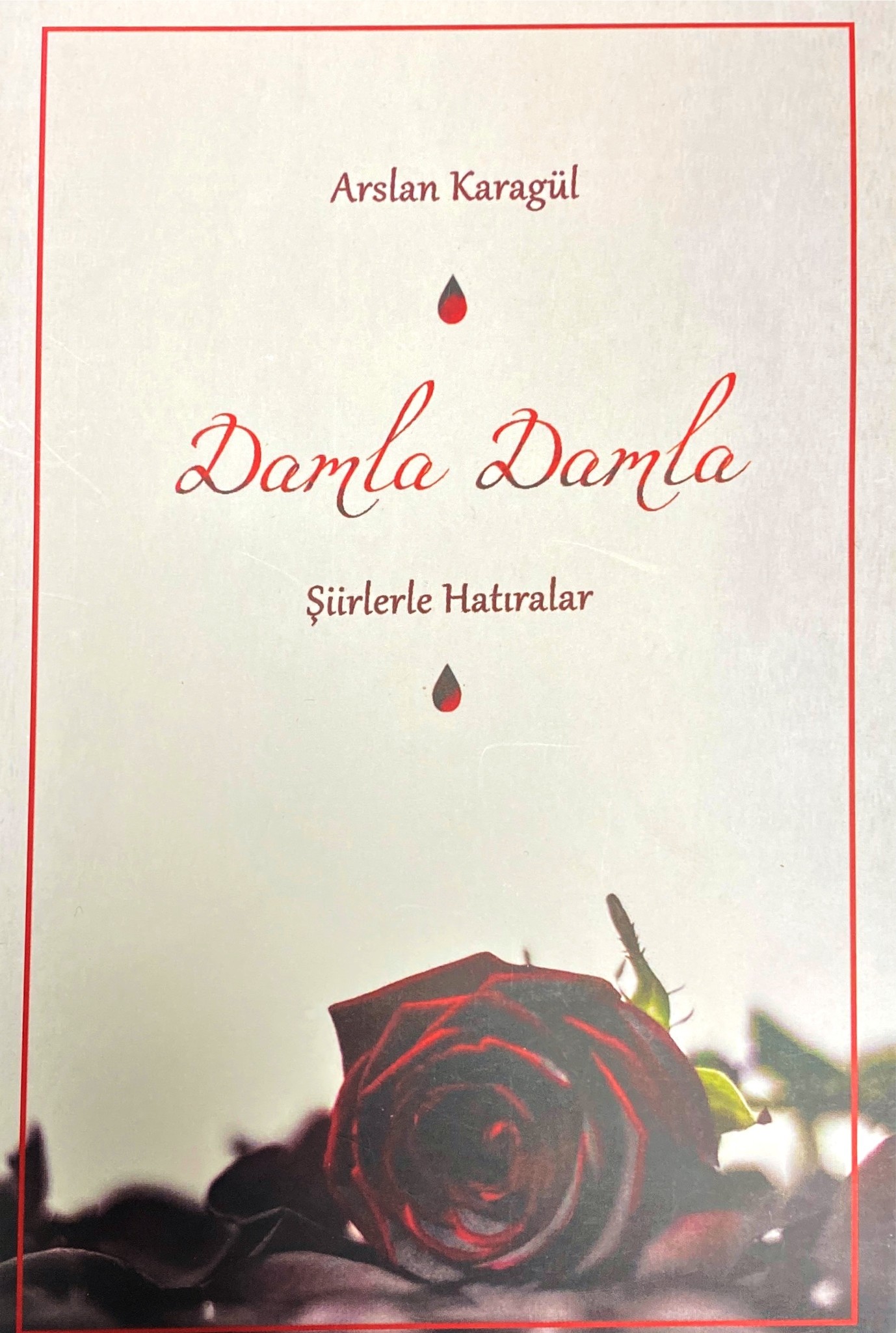 Dr. Arslan Karagul Damla Damla Şiirlerle Hatıralar