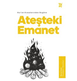 Kuran Kıssalarından Bugüne Ateşteki Emanet
