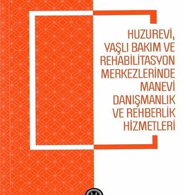 Diyanet İşleri Başkanlığı Yayınları Huzurevi Yasli Bakim Ve Rehabilitasyon Merkezlerinde Manevi Danismanlik Ve Rehberlik Hizmetleri
