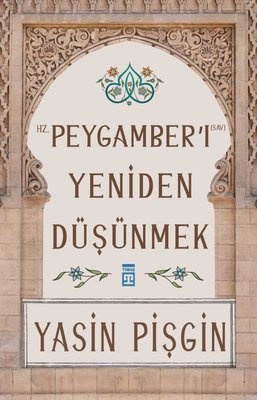 Yasin Pisgin Hz. Peygamberi Yeniden Düşünmek