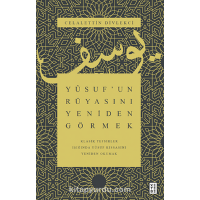 Celalettin Divlekçi Yusuf’un Rüyasını Yeniden Görmek / Klasik Tefsirler Işığında Yusuf Kıssasını Yeniden Okumak