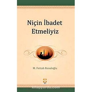 Niçin Ibadet Etmeliyiz