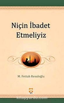 Niçin Ibadet Etmeliyiz