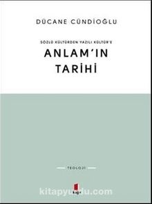 Dücane Cündioğlu Anlam'ın Tarihi Sözlü Kültürden Yazılı Kültür'e