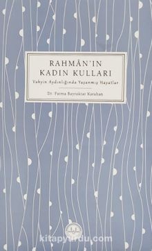Fatma Bayraktar Karahan Rahman’ın Kadın Kulları Vahyin Aydınlığında Yaşanmış Hayatlar