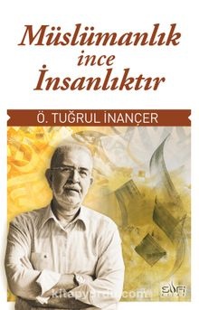 O. Tugrul Inancer Muslumanlik Ince Insanliktir