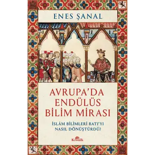 Avrupada Endülüs Bilim Mirası İslam Bilimleri Batıyı Nasıl Dönüştürdü
