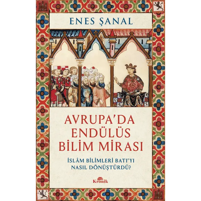Enes Şanal Avrupada Endülüs Bilim Mirası İslam Bilimleri Batıyı Nasıl Dönüştürdü