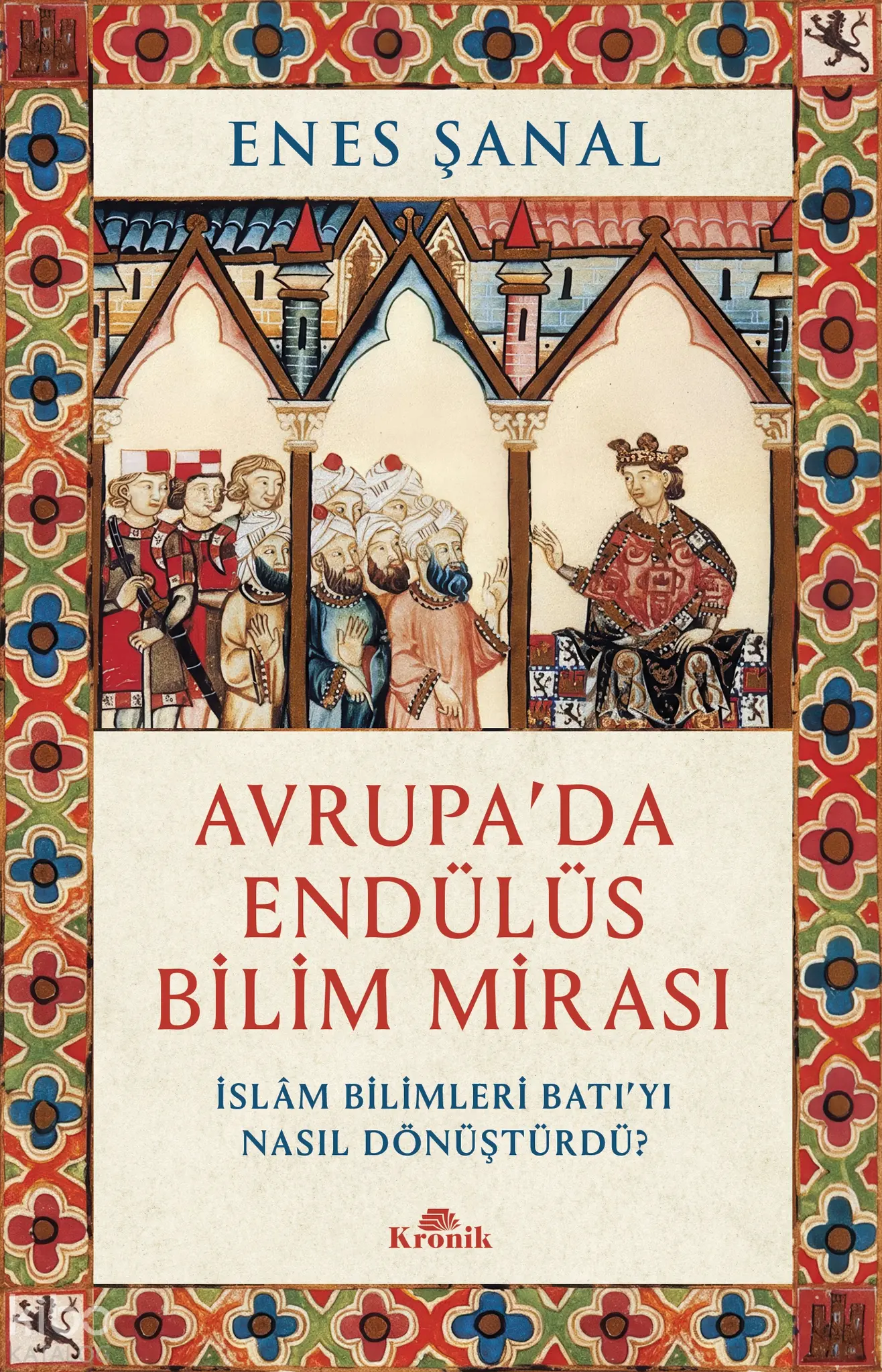 Enes Şanal Avrupada Endülüs Bilim Mirası İslam Bilimleri Batıyı Nasıl Dönüştürdü