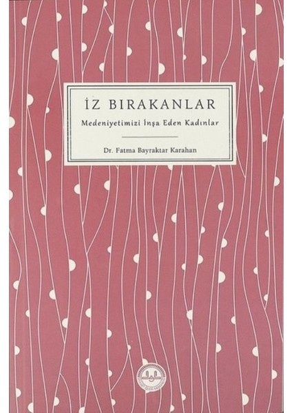 Fatma Bayraktar Karahan İz Bırakanlar Medeniyetimizi İnşa Eden Kadınlar