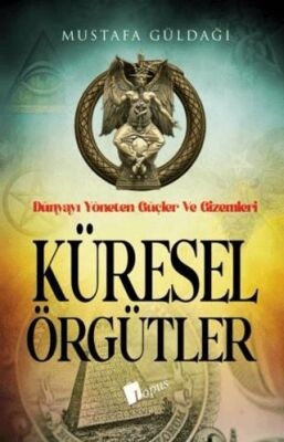 Mustafa Güldağı Küresel Örgütler : Dünyayı Yöneten Güçler ve Gizemleri