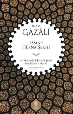 İmam Gazâlî Esma-i Hüsna Şerhi el-Maksadü’l-Esnâ fî Şerhi Esmâillahi’l-Hüsnâ
