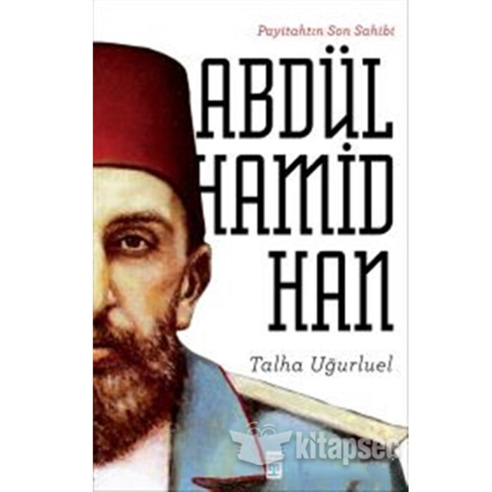 Talha Uğurluel Payitahtın Son Sahibi II. Abdülhamid Han