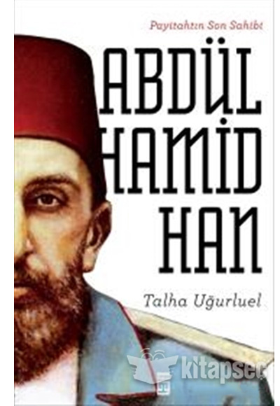 Talha Uğurluel Payitahtın Son Sahibi II. Abdülhamid Han