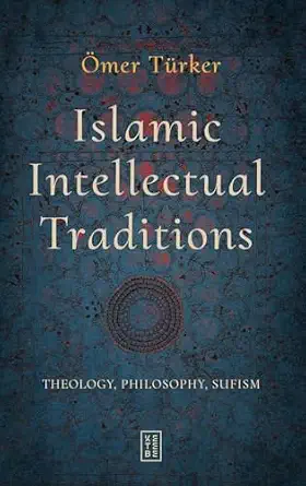 Ömer Türker Islamic Intellectual Traditions Theology, Philosophy, Sufism
