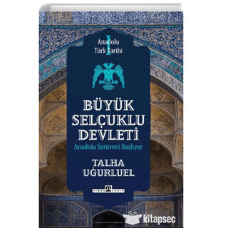 Talha Uğurluel Anadolu Türk Tarihi 1 Büyük Selçuklu Devleti