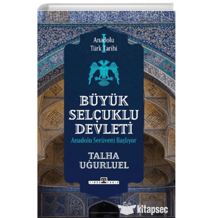 Talha Uğurluel Anadolu Türk Tarihi 1 Büyük Selçuklu Devleti