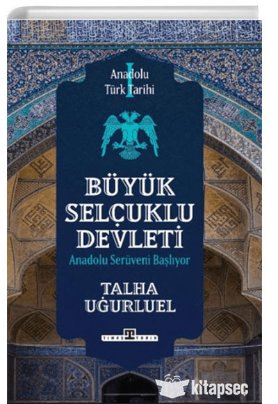 Talha Uğurluel Anadolu Türk Tarihi 1 Büyük Selçuklu Devleti