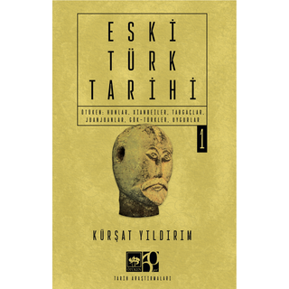 Kürşat Yıldırım Eski Türk Tarihi Cilt 1 Ötüken: Hunlar, Xianbeiler, Tabgaçlar, Juanjuanlar, Gök-Türkler, Uygurlar