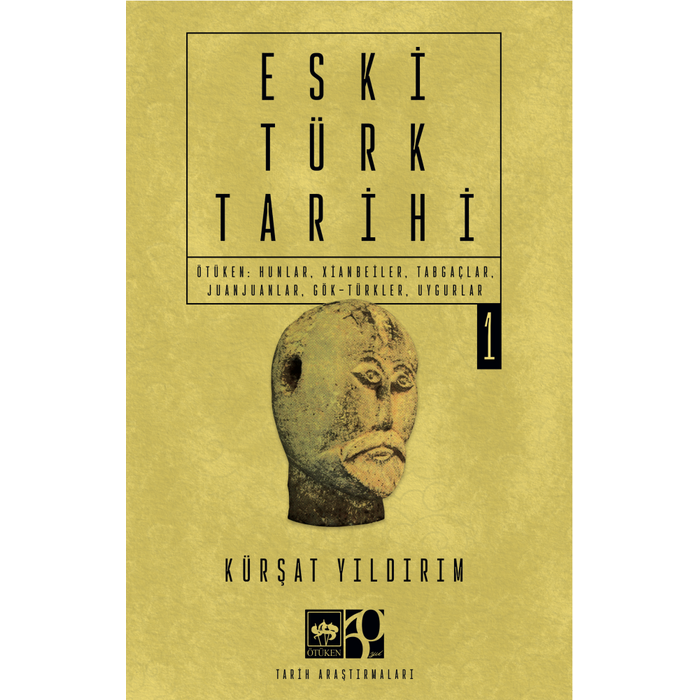 Kürşat Yıldırım Eski Türk Tarihi Cilt 1 Ötüken: Hunlar, Xianbeiler, Tabgaçlar, Juanjuanlar, Gök-Türkler, Uygurlar