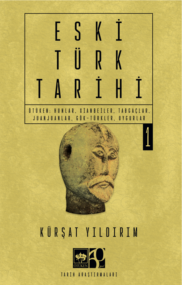 Kürşat Yıldırım Eski Türk Tarihi Cilt 1 Ötüken: Hunlar, Xianbeiler, Tabgaçlar, Juanjuanlar, Gök-Türkler, Uygurlar