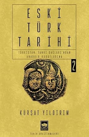 Kürşat Yıldırım Eski Türk Tarihi Cilt 2 - Türkistan: Tanrı Dağları'ndan Anadolu Hudutlarına