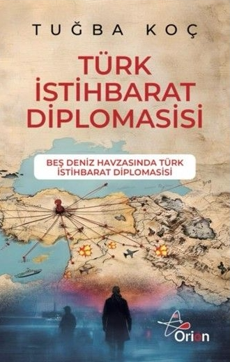 Tuğba Koç Türk İstihbarat Diplomasi Beş Deniz Havzasında Türk Istihbarat Diplomasisi