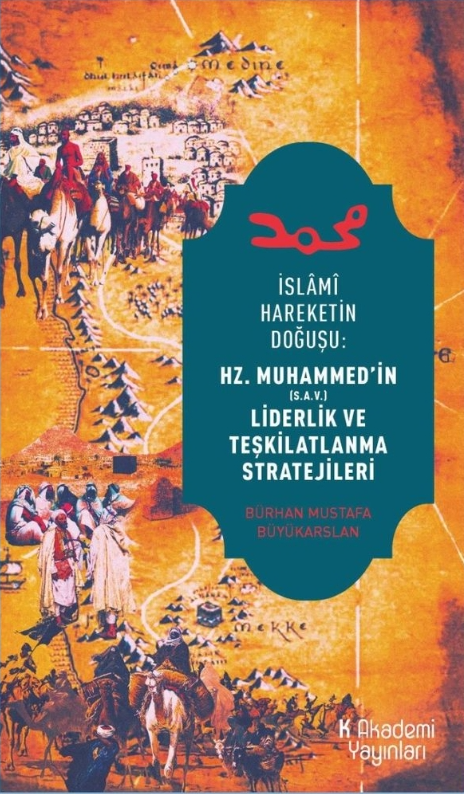 Bürhan Mustafa Büyükarslan İslami Hareketin Doğuşu: Hz. Muhammed'in Liderlik ve Teşkilatlanma Stratejileri