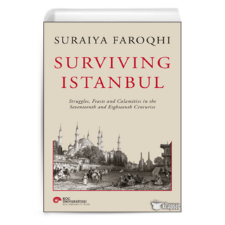 Suraiya Faroqhi Survıvıng Istanbul Struggles Feasts And Calamities İn The Seventeenth And Eighteenh Centuries
