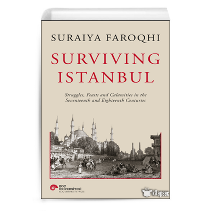 Suraiya Faroqhi Survıvıng Istanbul Struggles Feasts And Calamities İn The Seventeenth And Eighteenh Centuries