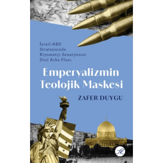 Zafer Duygu Emperyalizmin Teolojik Maskesi İsrail-ABD Stratejisinde Kıyametçi Senaryonun Dinî Arka Planı