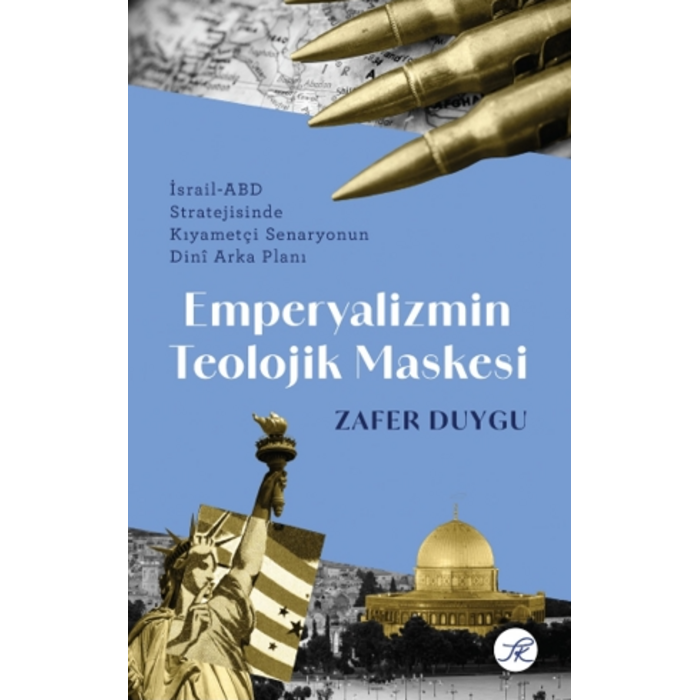 Zafer Duygu Emperyalizmin Teolojik Maskesi İsrail-ABD Stratejisinde Kıyametçi Senaryonun Dinî Arka Planı