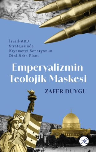 Zafer Duygu Emperyalizmin Teolojik Maskesi İsrail-ABD Stratejisinde Kıyametçi Senaryonun Dinî Arka Planı