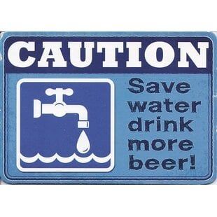 Caution – Save water drink more beer