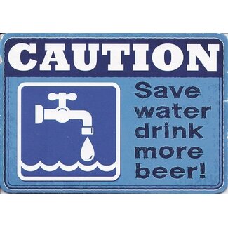 Caution – Save water drink more beer