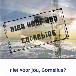 Niet voor jou, Cornelius?