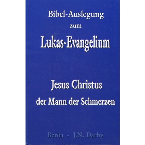 Jesus Christus der Mann der Schmerzen, Bibel-Auslegung zum Lukas Evangelium