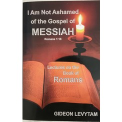 I am not ashamed of the Gospel of Messiah (Lectures on the Book of Romans).