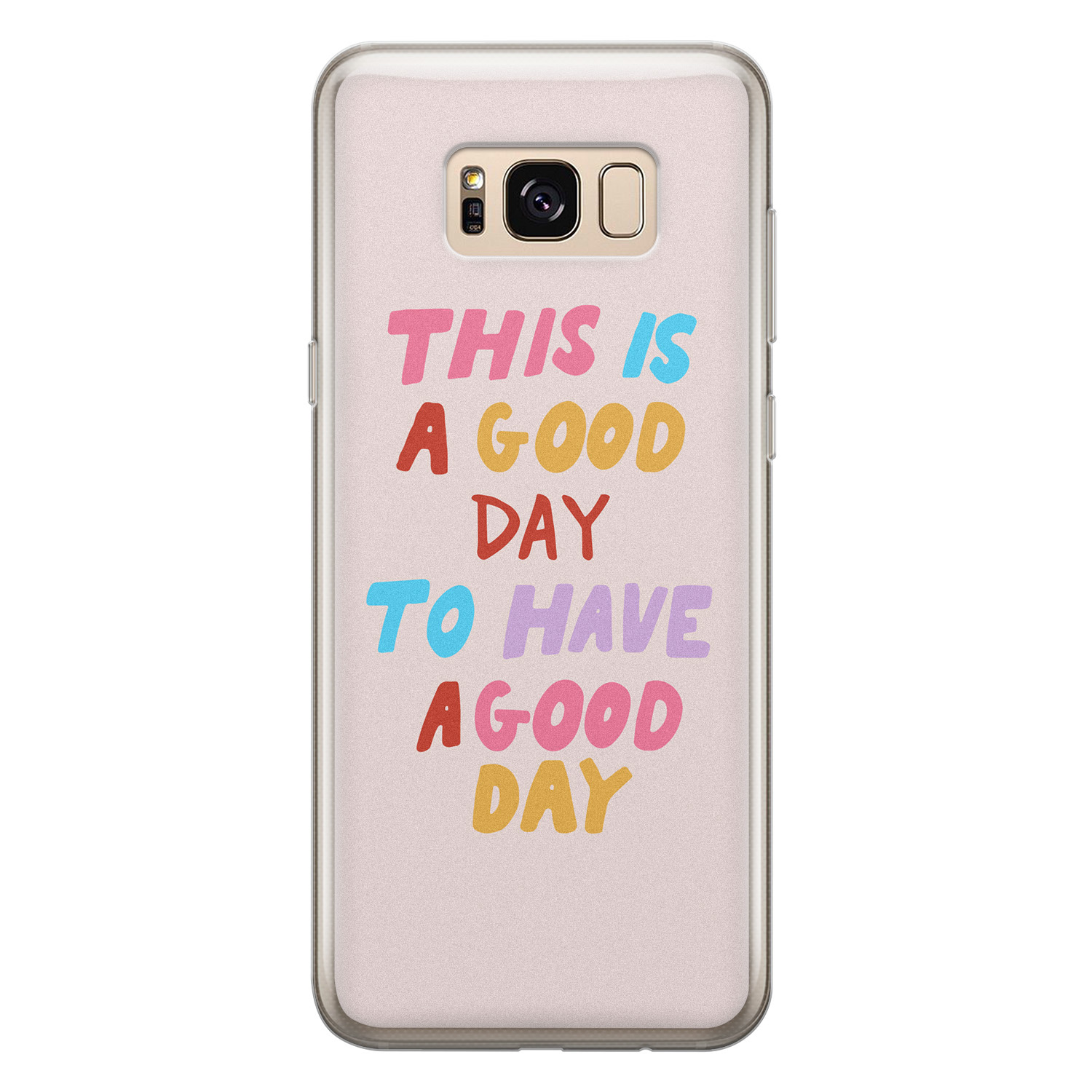 Leuke Telefoonhoesjes Samsung Galaxy S8 siliconen hoesje - This is a good day