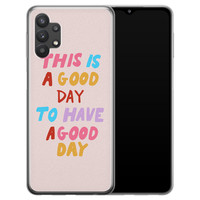 Leuke Telefoonhoesjes Samsung Galaxy A32 5G siliconen hoesje - This is a good day