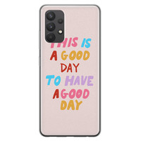 Leuke Telefoonhoesjes Samsung Galaxy A32 4G siliconen hoesje - This is a good day