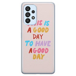 Leuke Telefoonhoesjes Samsung Galaxy A33 siliconen hoesje - This is a good day